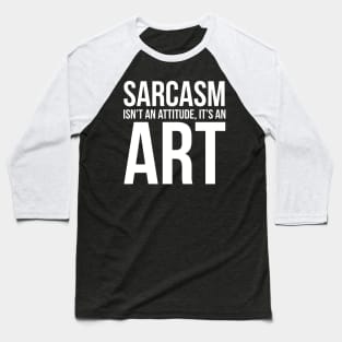 Sarcasm Isn't an Attitude, It's an Art Baseball T-Shirt